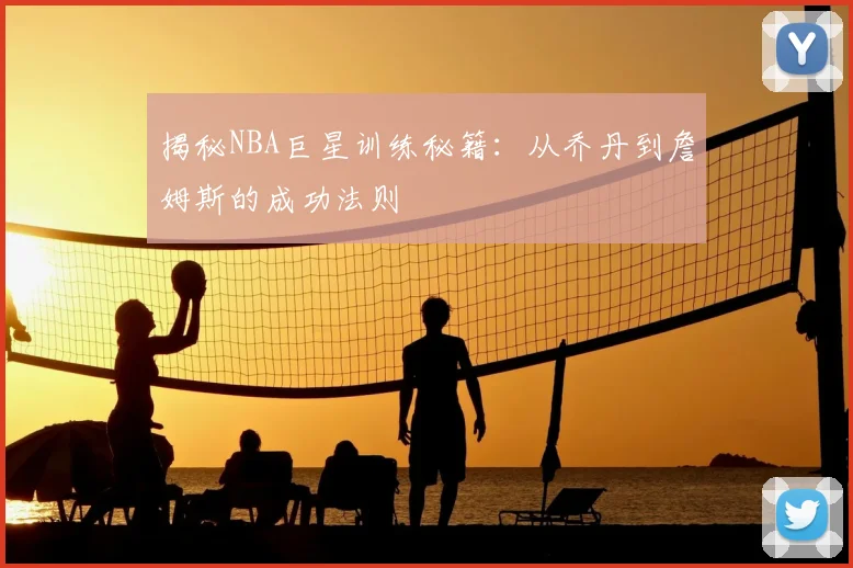 揭秘NBA巨星训练秘籍：从乔丹到詹姆斯的成功法则