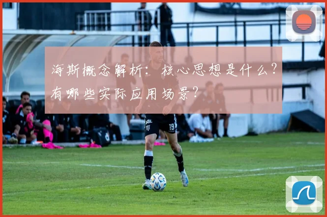海斯概念解析：核心思想是什么？有哪些实际应用场景？
